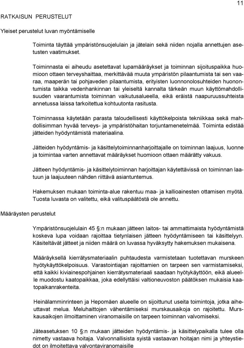 pilaantumista, erityisten luonnonolosuhteiden huonontumista taikka vedenhankinnan tai yleiseltä kannalta tärkeän muun käyttömahdollisuuden vaarantumista toiminnan vaikutusalueella, eikä eräistä