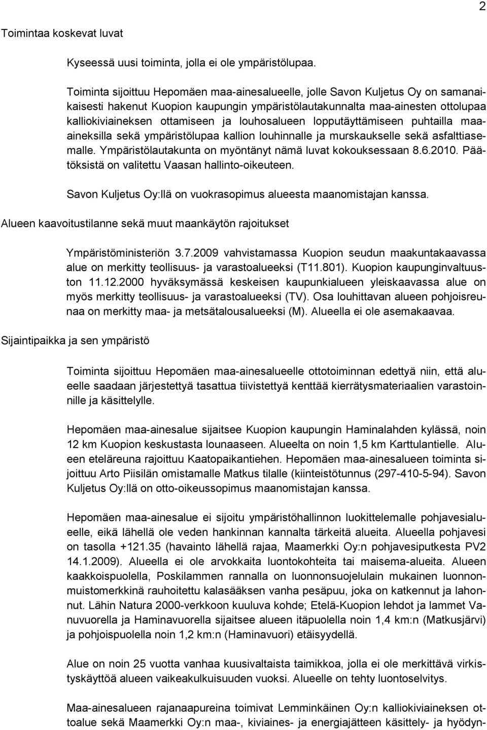 louhosalueen lopputäyttämiseen puhtailla maaaineksilla sekä ympäristölupaa kallion louhinnalle ja murskaukselle sekä asfalttiasemalle. Ympäristölautakunta on myöntänyt nämä luvat kokouksessaan 8.6.