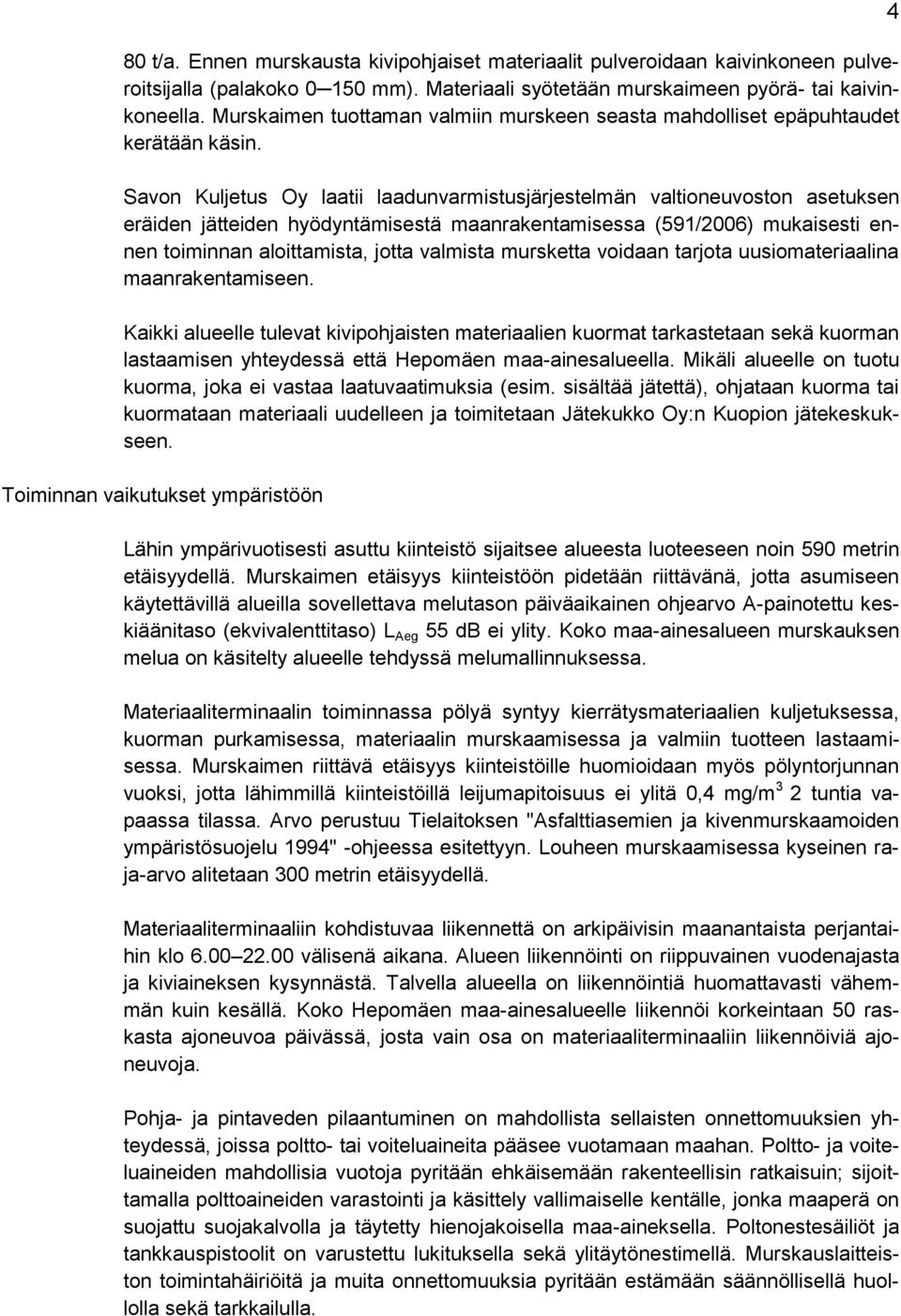 Savon Kuljetus Oy laatii laadunvarmistusjärjestelmän valtioneuvoston asetuksen eräiden jätteiden hyödyntämisestä maanrakentamisessa (591/2006) mukaisesti ennen toiminnan aloittamista, jotta valmista