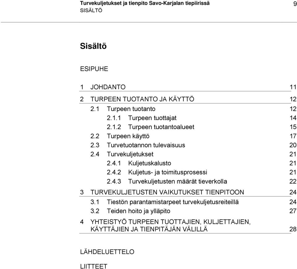 4.3 Turvekuljetusten määrät tieverkolla 22 3 TURVEKULJETUSTEN VAIKUTUKSET TIENPITOON 24 3.1 Tiestön parantamistarpeet turvekuljetusreiteillä 24 3.