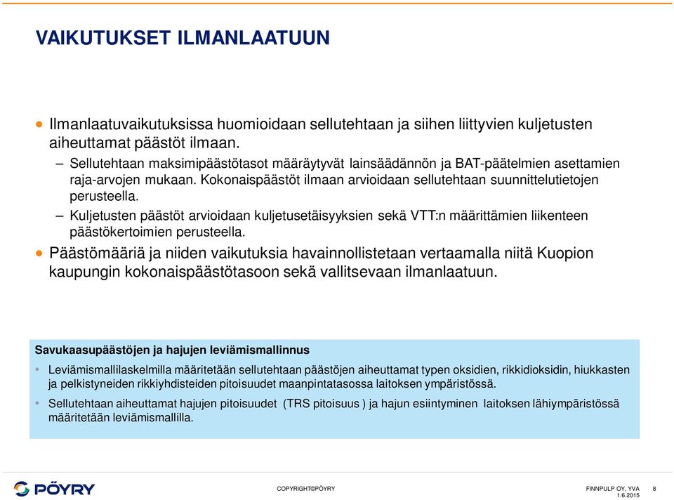 Kuljetusten päästöt arvioidaan kuljetusetäisyyksien sekä VTT:n määrittämien liikenteen päästökertoimien perusteella.