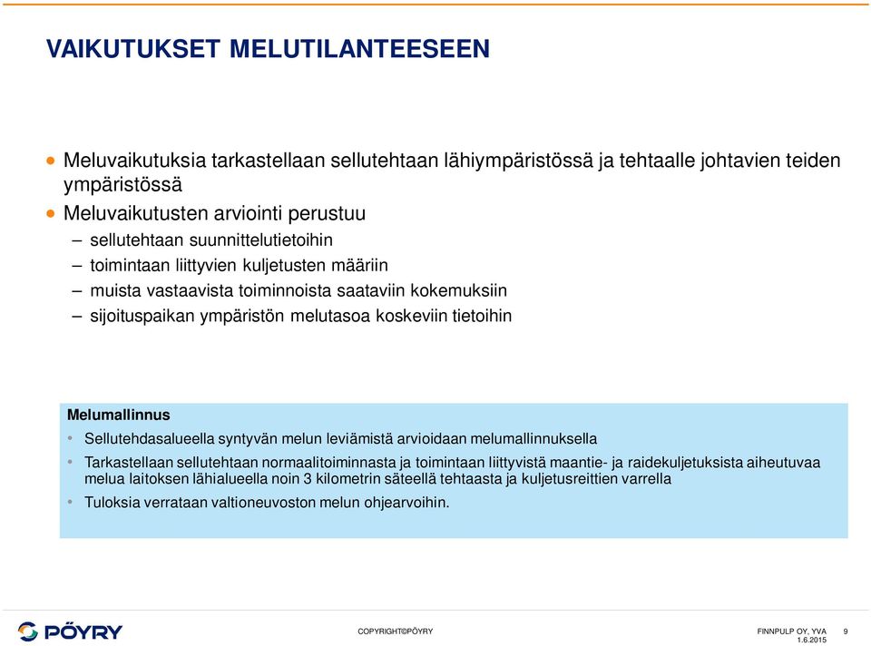 Melumallinnus Sellutehdasalueella syntyvän melun leviämistä arvioidaan melumallinnuksella Tarkastellaan sellutehtaan normaalitoiminnasta ja toimintaan liittyvistä maantie- ja