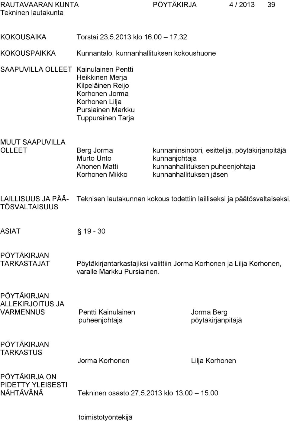 SAAPUVILLA OLLEET Berg Jorma kunnaninsinööri, esittelijä, pöytäkirjanpitäjä Murto Unto kunnanjohtaja Ahonen Matti kunnanhallituksen puheenjohtaja Korhonen Mikko kunnanhallituksen jäsen LAILLISUUS JA