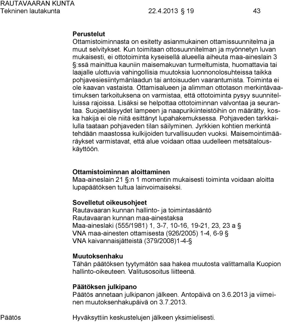 ulottuvia vahingollisia muutoksia luonnonolosuhteissa taikka pohjavesiesiintymänlaadun tai antoisuuden vaarantumista. Toiminta ei ole kaavan vastaista.