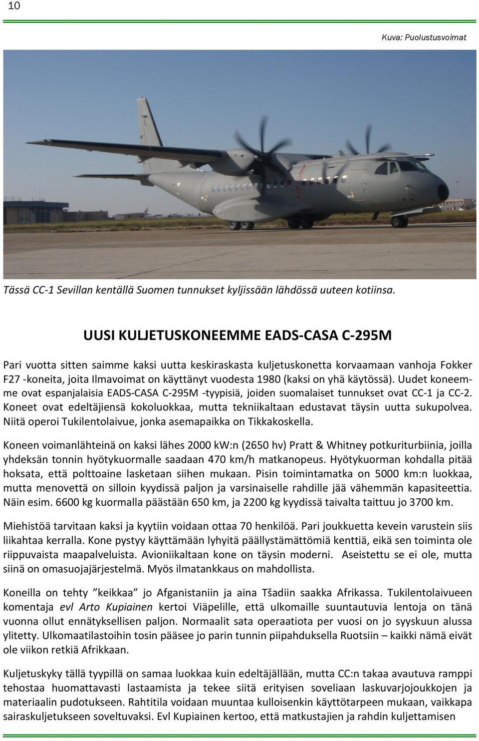 on yhä käytössä). Uudet koneemme ovat espanjalaisia EADS-CASA C-295M -tyypisiä, joiden suomalaiset tunnukset ovat CC-1 ja CC-2.