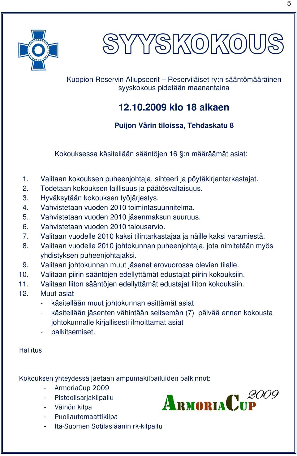 Todetaan kokouksen laillisuus ja päätösvaltaisuus. 3. Hyväksytään kokouksen työjärjestys. 4. Vahvistetaan vuoden 2010 toimintasuunnitelma. 5. Vahvistetaan vuoden 2010 jäsenmaksun suuruus. 6.