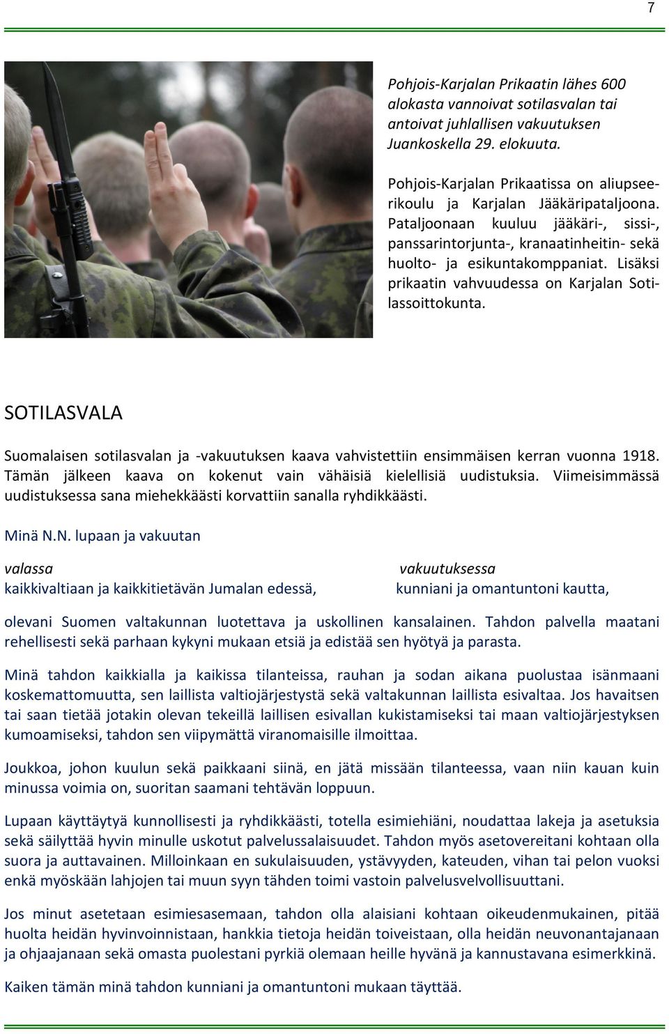 Lisäksi prikaatin vahvuudessa on Karjalan Sotilassoittokunta. SOTILASVALA Suomalaisen sotilasvalan ja -vakuutuksen kaava vahvistettiin ensimmäisen kerran vuonna 1918.