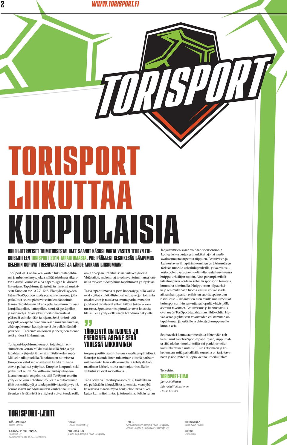 ToriSport 2014 on kaikenikäisten liikuntatapahtuma ja urheiluelämys, joka sisältää ohjelmaa aikuisten aktiiviliikunnasta aina naperoliigan leikkisään liikuntaan.