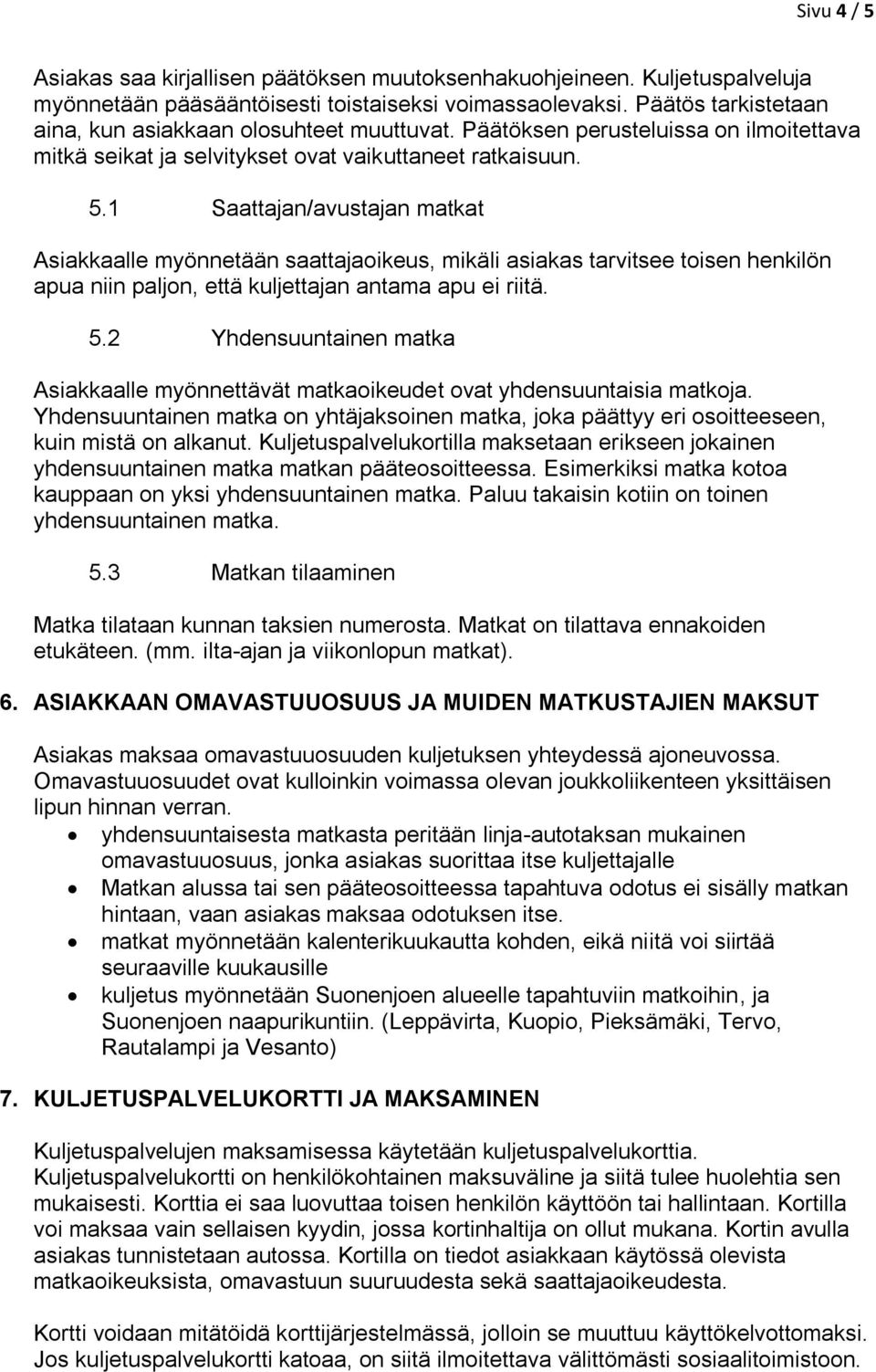 1 Saattajan/avustajan matkat Asiakkaalle myönnetään saattajaikeus, mikäli asiakas tarvitsee tisen henkilön apua niin paljn, että kuljettajan antama apu ei riitä. 5.