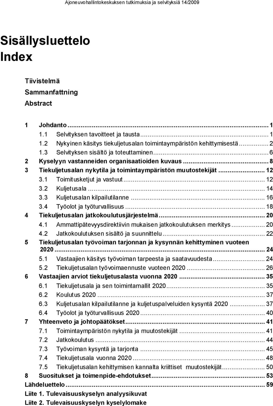 .. 12 3.2 Kuljetusala... 14 3.3 Kuljetusalan kilpailutilanne... 16 3.4 Työolot ja työturvallisuus... 18 4 Tiekuljetusalan jatkokoulutusjärjestelmä... 20 4.