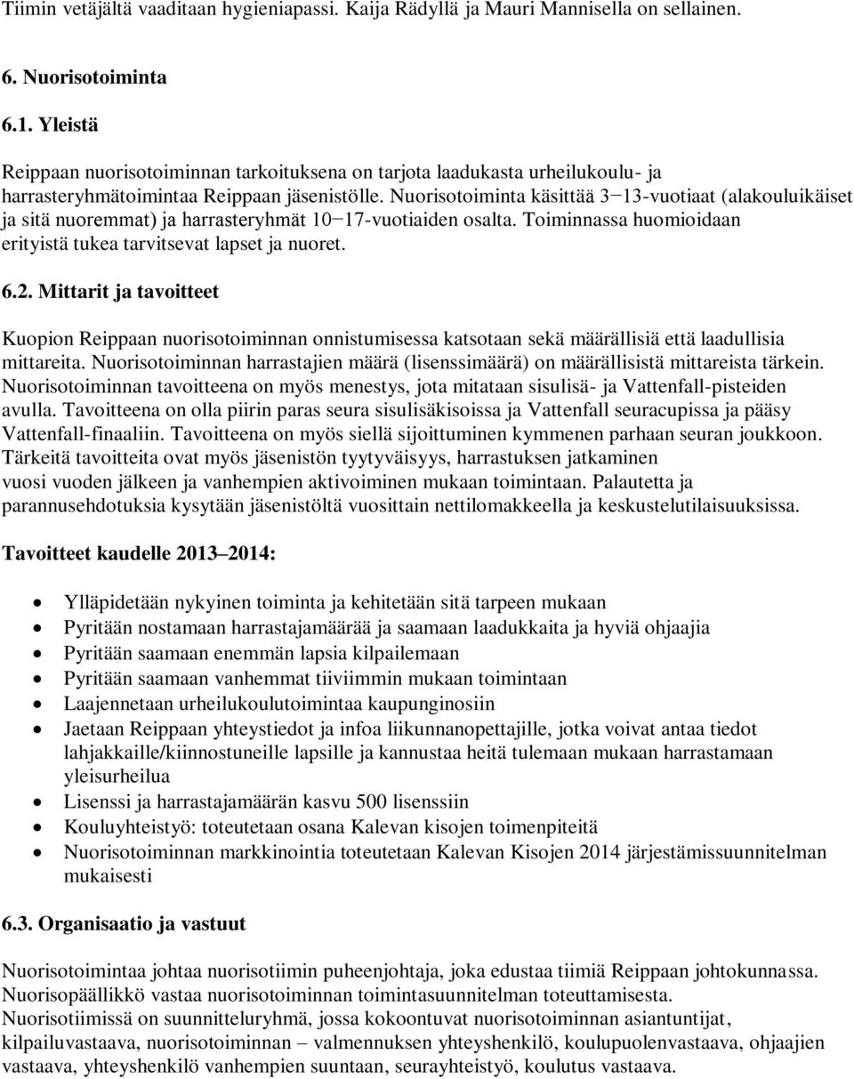 Nuorisotoiminta käsittää 3 13-vuotiaat (alakouluikäiset ja sitä nuoremmat) ja harrasteryhmät 10 17-vuotiaiden osalta. Toiminnassa huomioidaan erityistä tukea tarvitsevat lapset ja nuoret. 6.2.