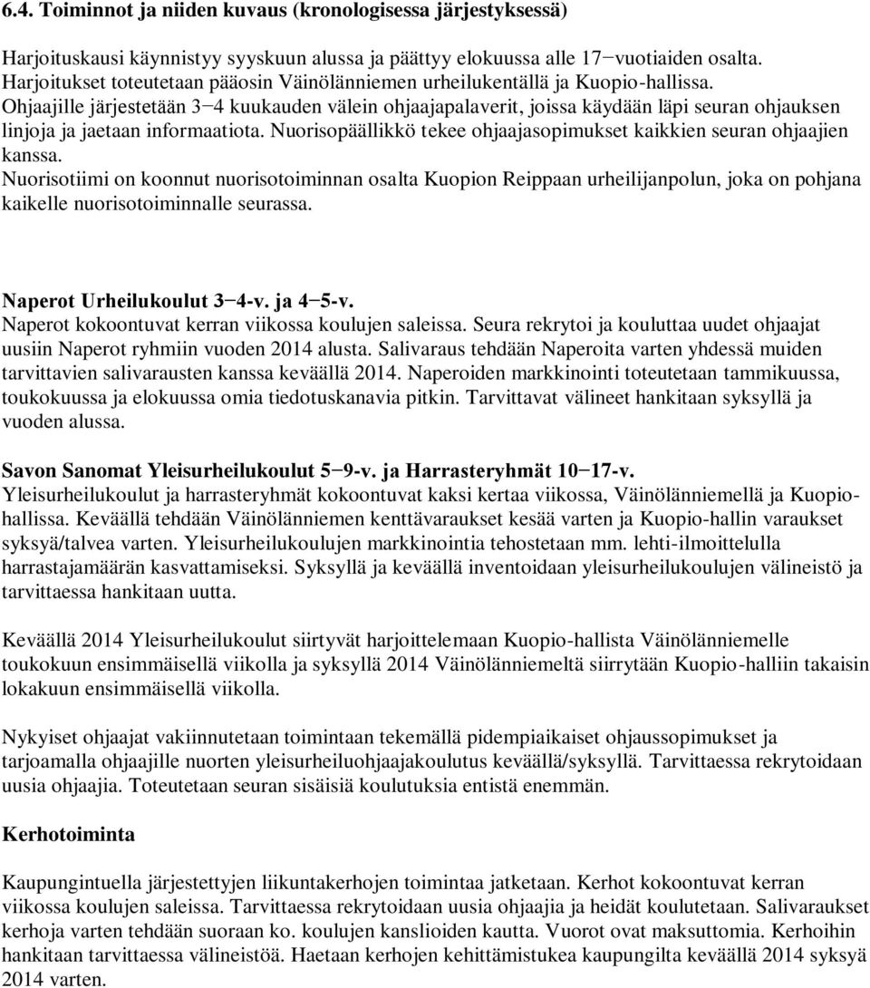 Ohjaajille järjestetään 3 4 kuukauden välein ohjaajapalaverit, joissa käydään läpi seuran ohjauksen linjoja ja jaetaan informaatiota.