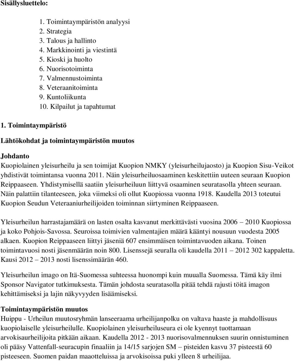 Kilpailut ja tapahtumat Lähtökohdat ja toimintaympäristön muutos Johdanto Kuopiolainen yleisurheilu ja sen toimijat Kuopion NMKY (yleisurheilujaosto) ja Kuopion Sisu-Veikot yhdistivät toimintansa