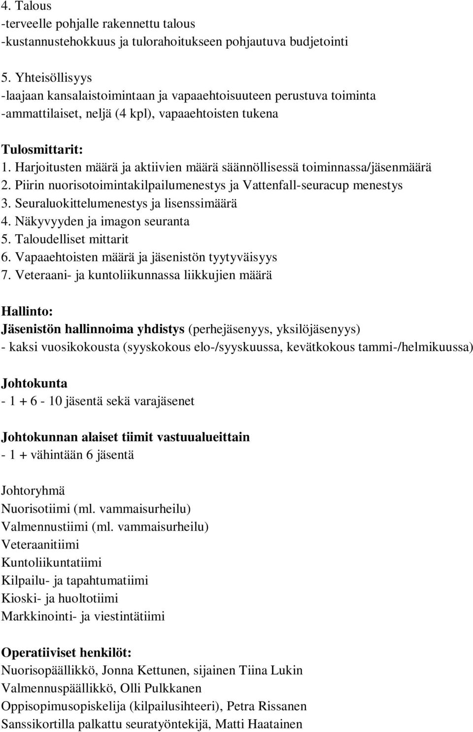 Harjoitusten määrä ja aktiivien määrä säännöllisessä toiminnassa/jäsenmäärä 2. Piirin nuorisotoimintakilpailumenestys ja Vattenfall-seuracup menestys 3. Seuraluokittelumenestys ja lisenssimäärä 4.