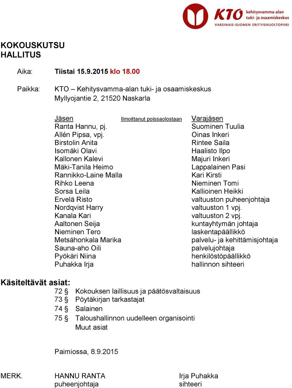 Oinas Inkeri Birstolin Anita Rintee Saila Isomäki Olavi Haalisto Ilpo Kallonen Kalevi Majuri Inkeri Mäki-Tanila Heimo Lappalainen Pasi Rannikko-Laine Malla Kari Kirsti Rihko Leena Nieminen Tomi Sorsa