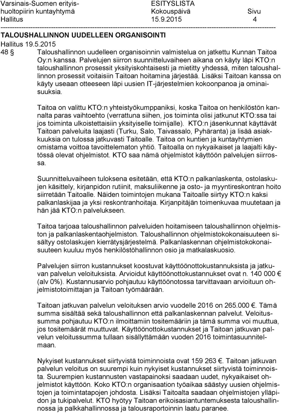 järjestää. Lisäksi Taitoan kanssa on käyty useaan otteeseen läpi uusien IT-järjestelmien kokoonpanoa ja ominaisuuksia.