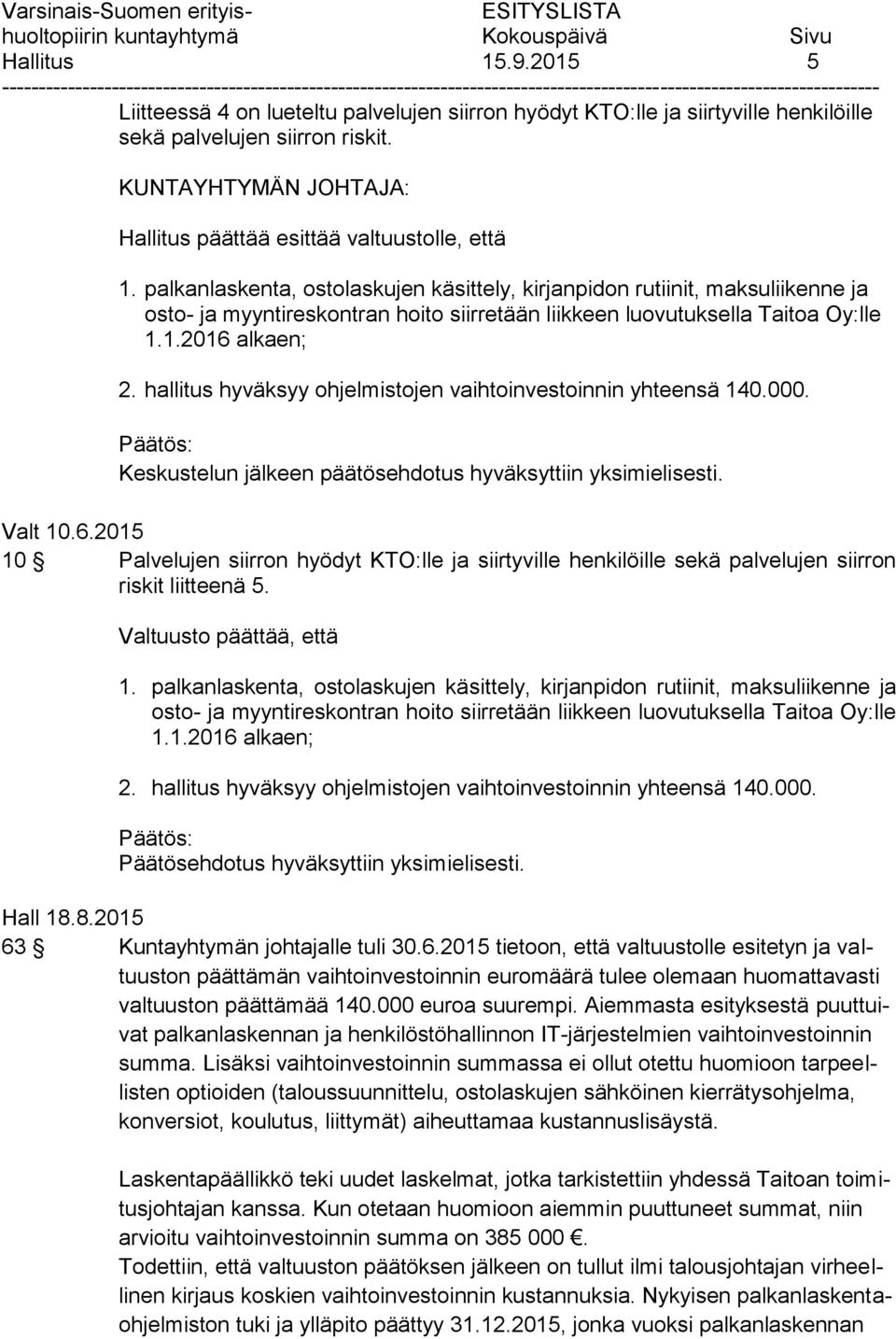 palkanlaskenta, ostolaskujen käsittely, kirjanpidon rutiinit, maksuliikenne ja osto- ja myyntireskontran hoito siirretään liikkeen luovutuksella Taitoa Oy:lle 1.1.2016 alkaen; 2.