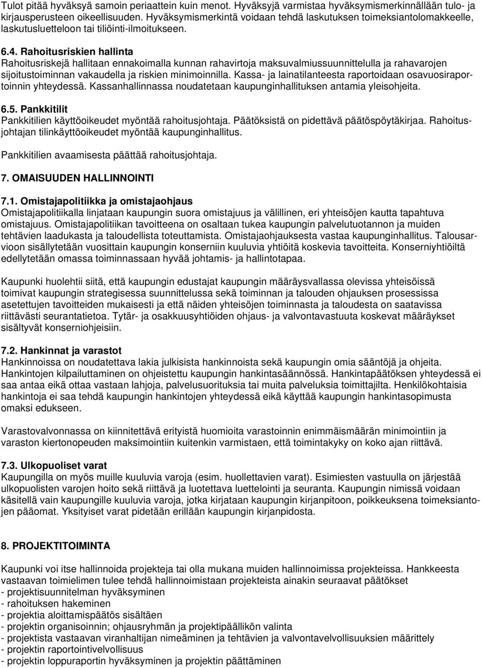 Rahoitusriskien hallinta Rahoitusriskejä hallitaan ennakoimalla kunnan rahavirtoja maksuvalmiussuunnittelulla ja rahavarojen sijoitustoiminnan vakaudella ja riskien minimoinnilla.