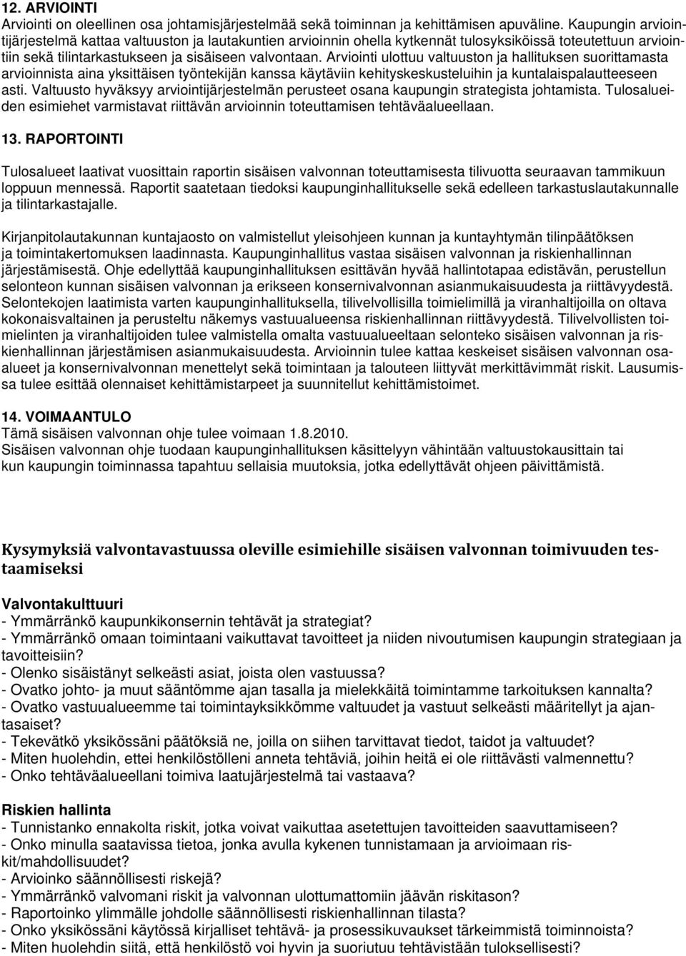 Arviointi ulottuu valtuuston ja hallituksen suorittamasta arvioinnista aina yksittäisen työntekijän kanssa käytäviin kehityskeskusteluihin ja kuntalaispalautteeseen asti.