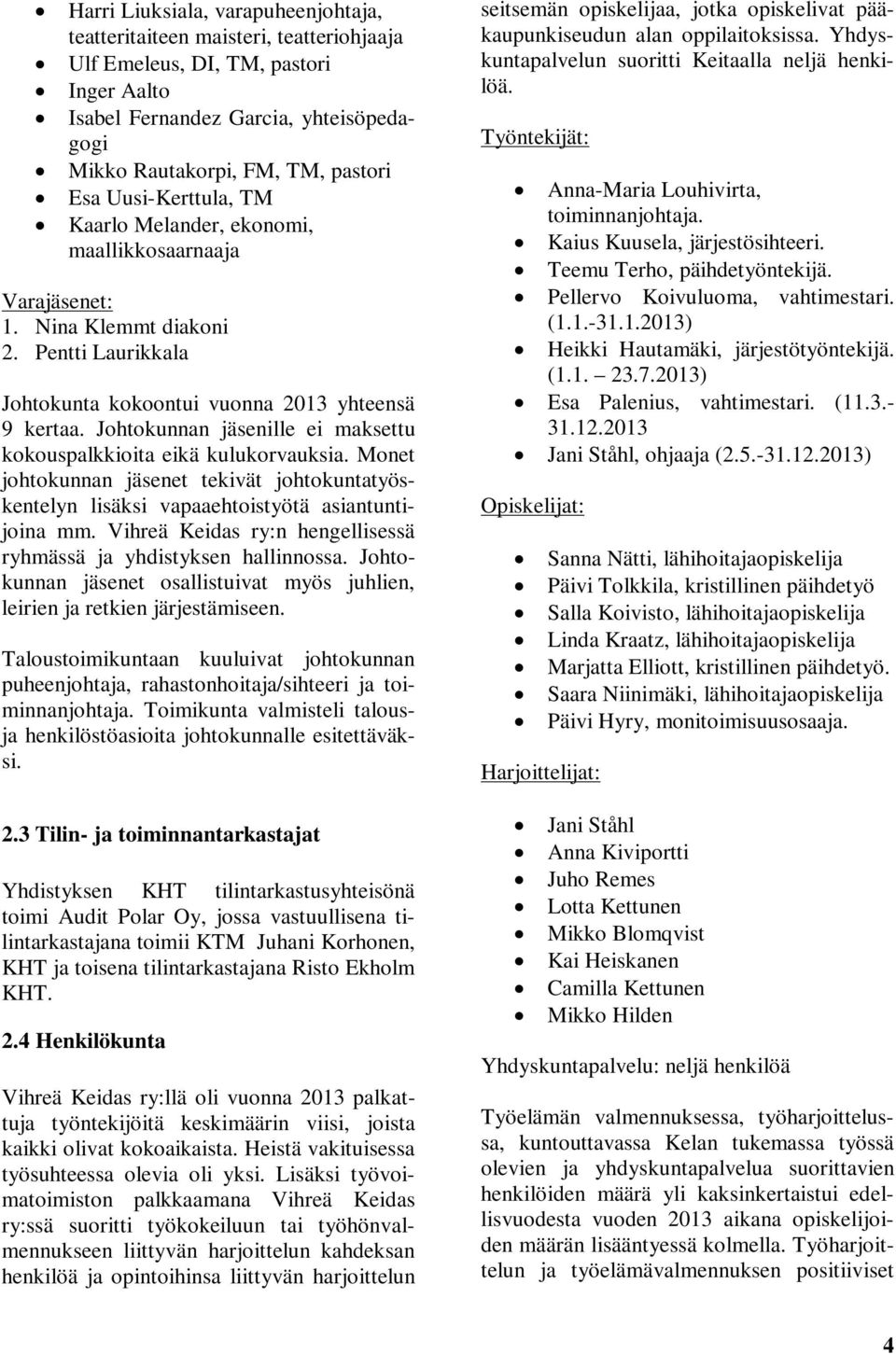 Johtokunnan jäsenille ei maksettu kokouspalkkioita eikä kulukorvauksia. Monet johtokunnan jäsenet tekivät johtokuntatyöskentelyn lisäksi vapaaehtoistyötä asiantuntijoina mm.