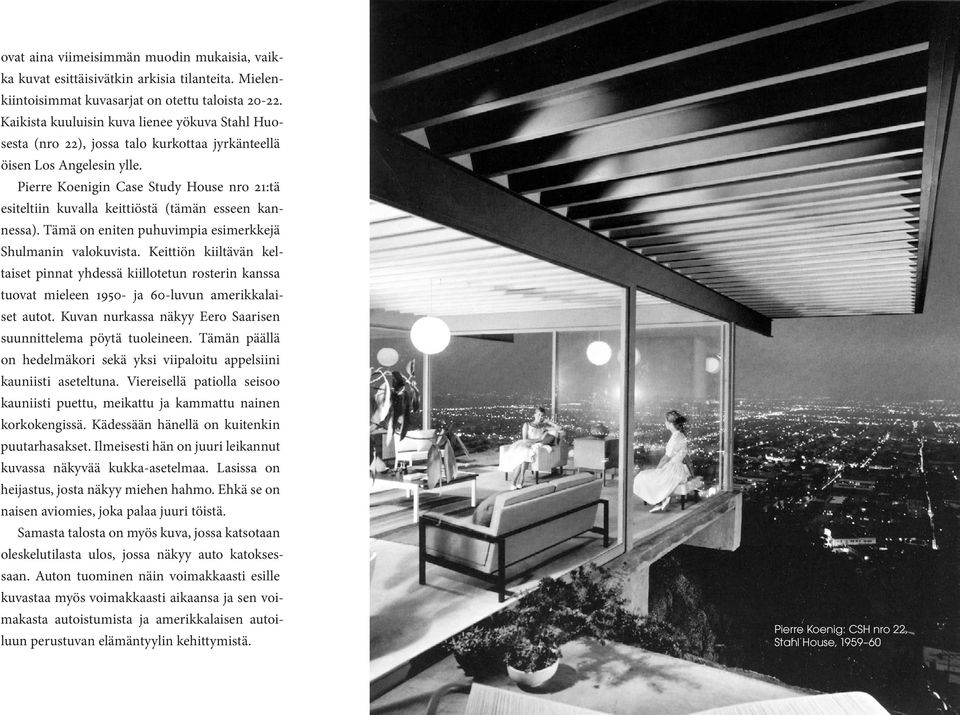 Pierre Koenigin Case Study House nro 21:tä esiteltiin kuvalla keittiöstä (tämän esseen kannessa). Tämä on eniten puhuvimpia esimerkkejä Shulmanin valokuvista.