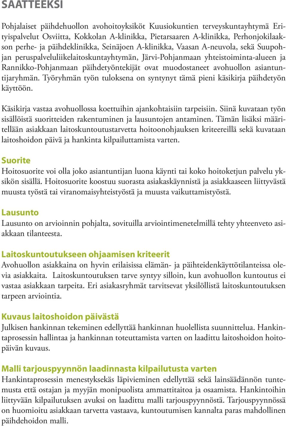 muodostaneet avohuollon asiantuntijaryhmän. Työryhmän työn tuloksena on syntynyt tämä pieni käsikirja päihdetyön käyttöön. Käsikirja vastaa avohuollossa koettuihin ajankohtaisiin tarpeisiin.