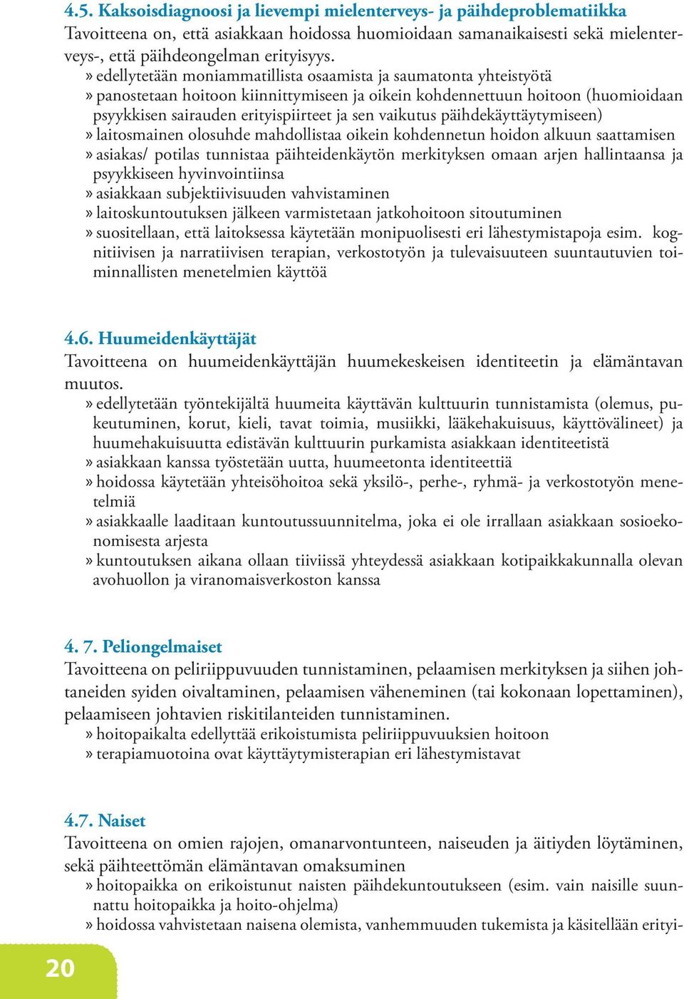 vaikutus päihdekäyttäytymiseen)»»laitosmainen olosuhde mahdollistaa oikein kohdennetun hoidon alkuun saattamisen»»asiakas/ potilas tunnistaa päihteidenkäytön merkityksen omaan arjen hallintaansa ja