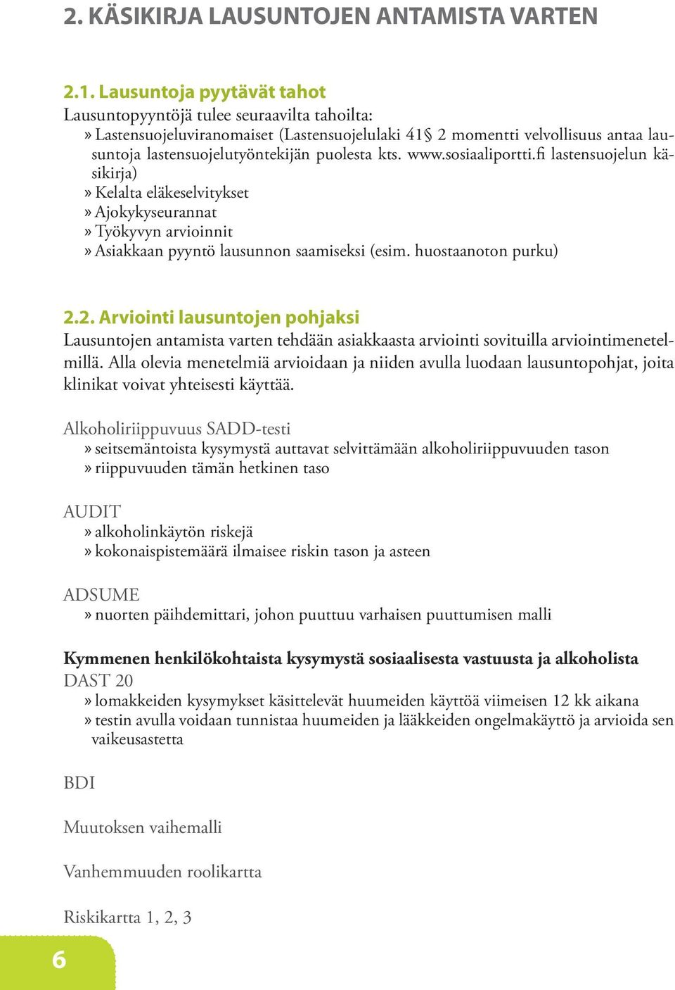 www.sosiaaliportti.fi lastensuojelun käsikirja)»»kelalta eläkeselvitykset»»ajokykyseurannat»»työkyvyn arvioinnit»»asiakkaan pyyntö lausunnon saamiseksi (esim. huostaanoton purku) 6 2.