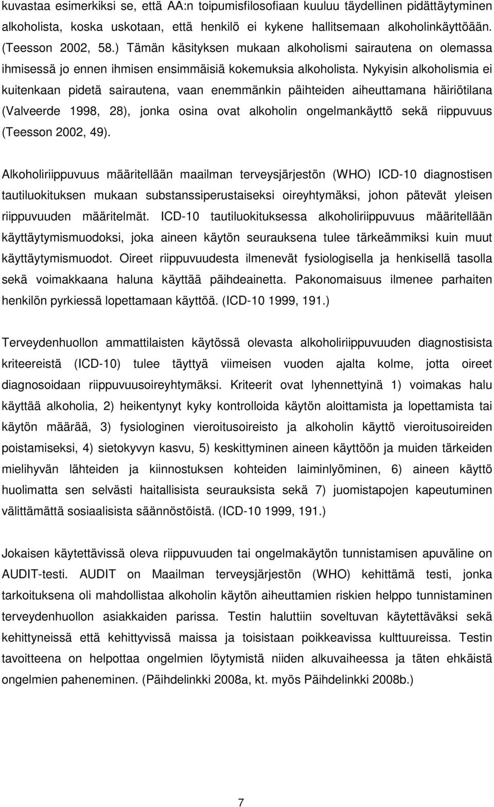 Nykyisin alkoholismia ei kuitenkaan pidetä sairautena, vaan enemmänkin päihteiden aiheuttamana häiriötilana (Valveerde 1998, 28), jonka osina ovat alkoholin ongelmankäyttö sekä riippuvuus (Teesson