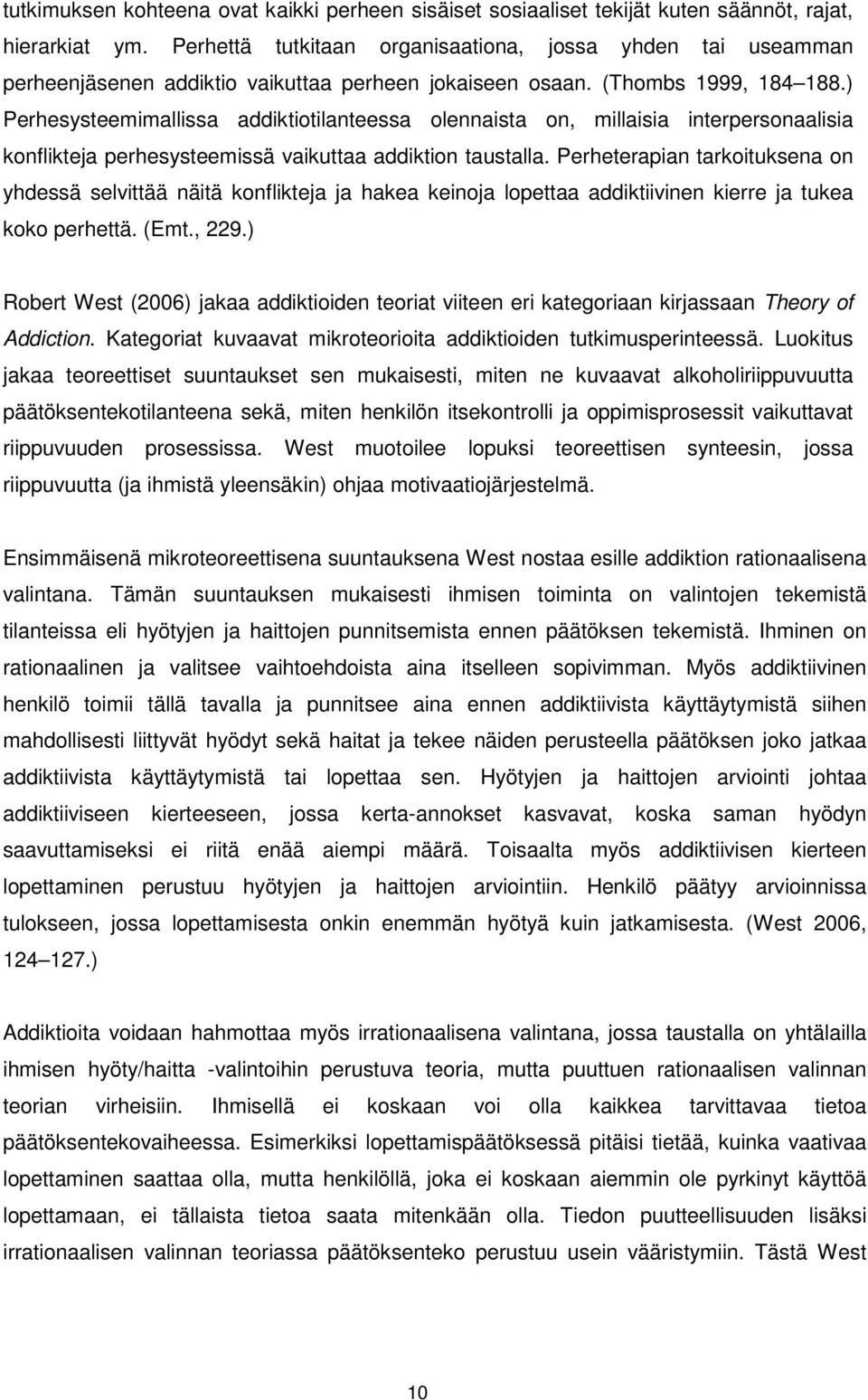 ) Perhesysteemimallissa addiktiotilanteessa olennaista on, millaisia interpersonaalisia konflikteja perhesysteemissä vaikuttaa addiktion taustalla.