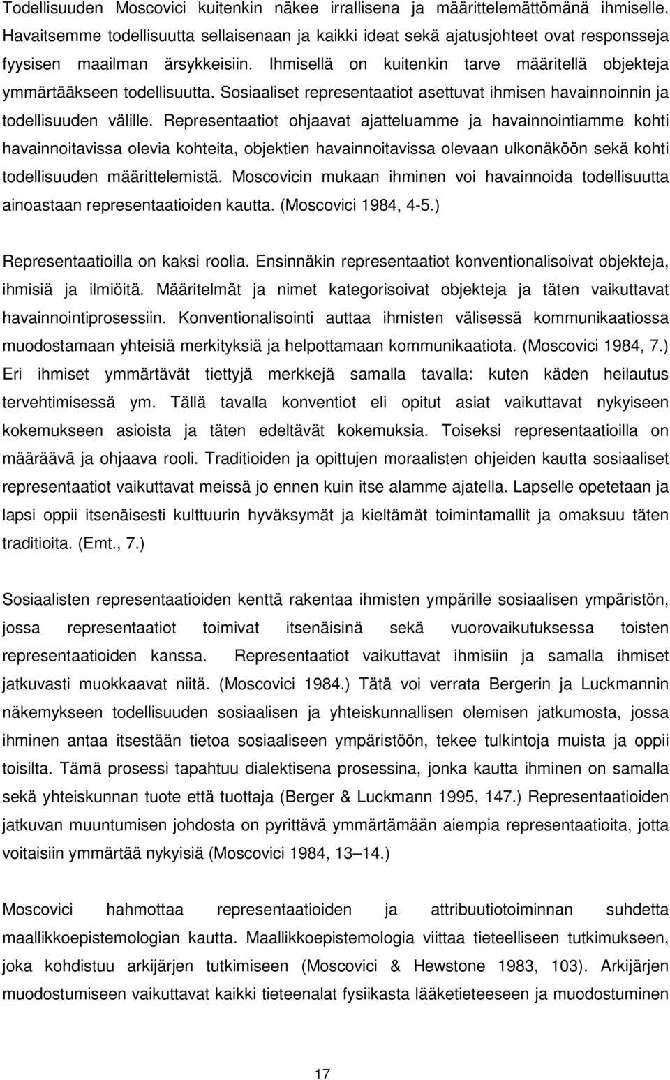 Ihmisellä on kuitenkin tarve määritellä objekteja ymmärtääkseen todellisuutta. Sosiaaliset representaatiot asettuvat ihmisen havainnoinnin ja todellisuuden välille.