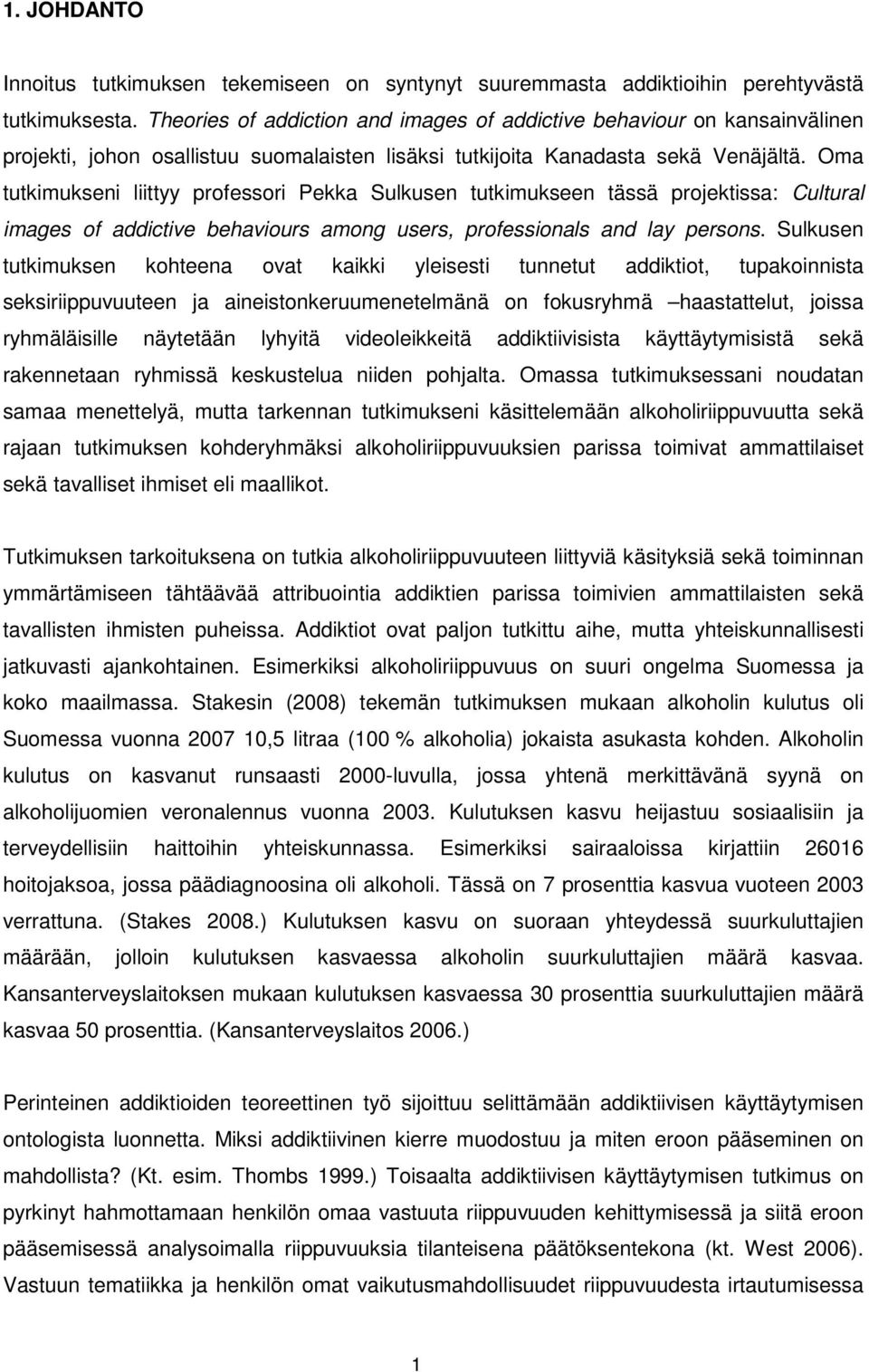 Oma tutkimukseni liittyy professori Pekka Sulkusen tutkimukseen tässä projektissa: Cultural images of addictive behaviours among users, professionals and lay persons.