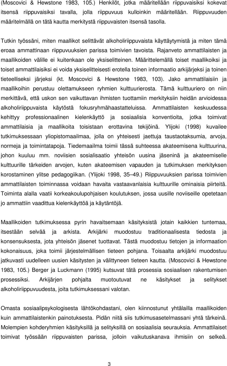 Tutkin työssäni, miten maallikot selittävät alkoholiriippuvaista käyttäytymistä ja miten tämä eroaa ammattinaan riippuvuuksien parissa toimivien tavoista.