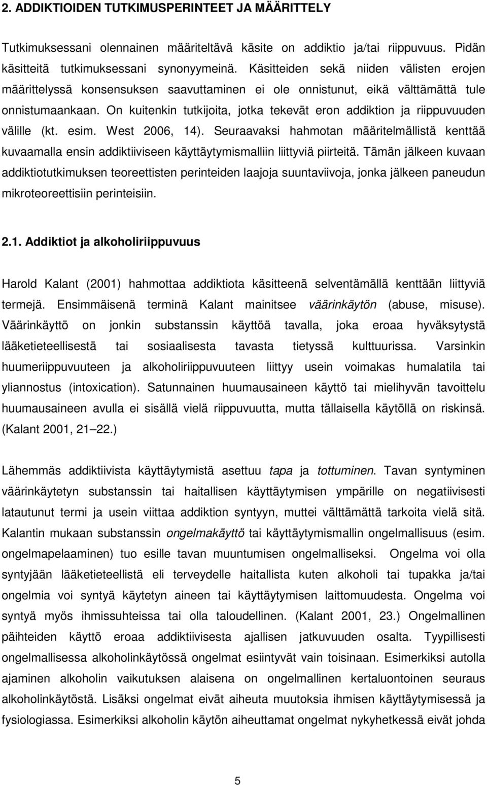 On kuitenkin tutkijoita, jotka tekevät eron addiktion ja riippuvuuden välille (kt. esim. West 2006, 14).