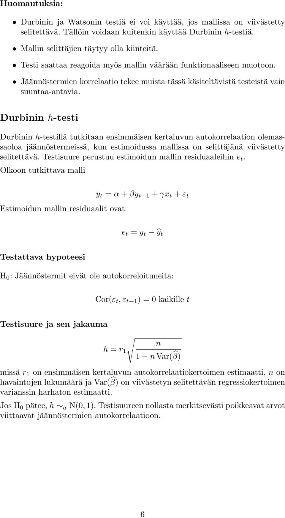 Durbinin h-testi Durbinin h-testillä tutkitaan ensimmäisen kertaluvun autokorrelaation olemassaoloa jäännöstermeissä, kun estimoidussa mallissa on selittäjänä viivästetty selitettävä.