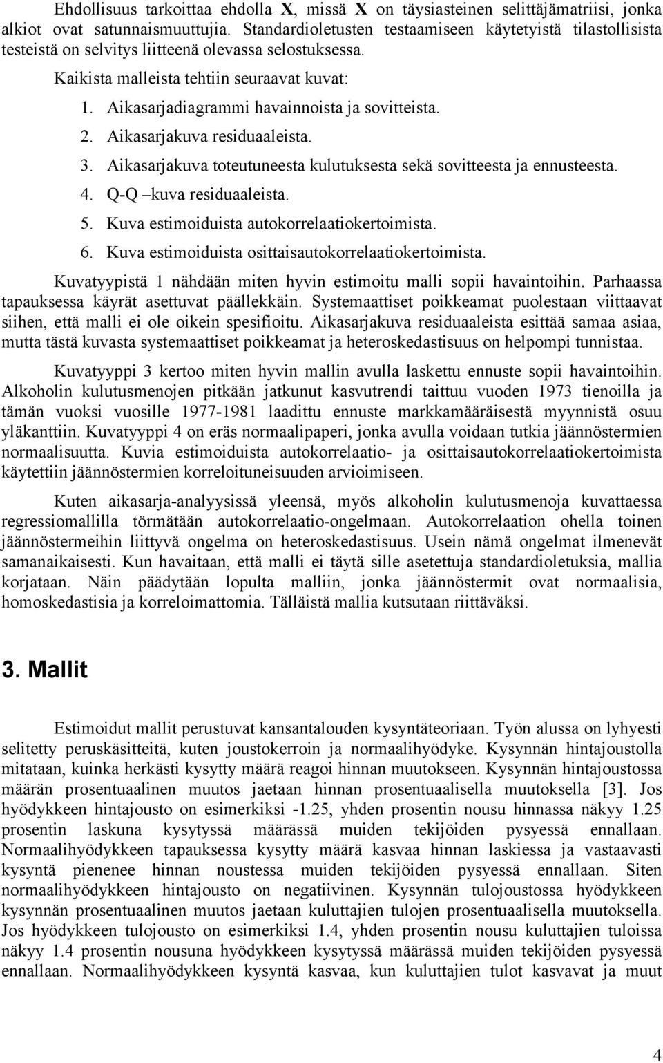 Aikasarjadiagrammi havainnoista ja sovitteista. 2. Aikasarjakuva residuaaleista. 3. Aikasarjakuva toteutuneesta kulutuksesta sekä sovitteesta ja ennusteesta. 4. Q-Q kuva residuaaleista. 5.