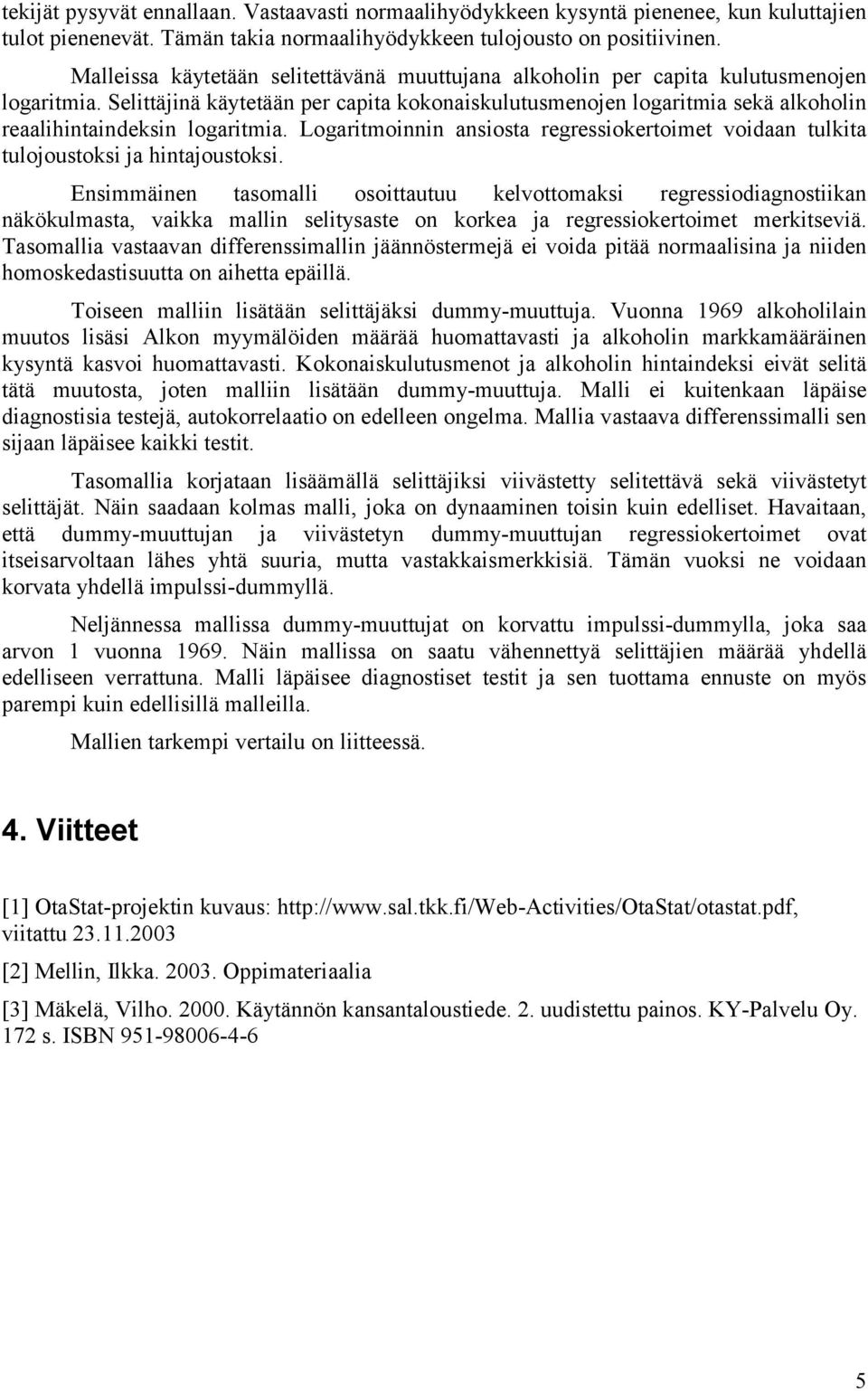 Selittäjinä käytetään per capita kokonaiskulutusmenojen logaritmia sekä alkoholin reaalihintaindeksin logaritmia.