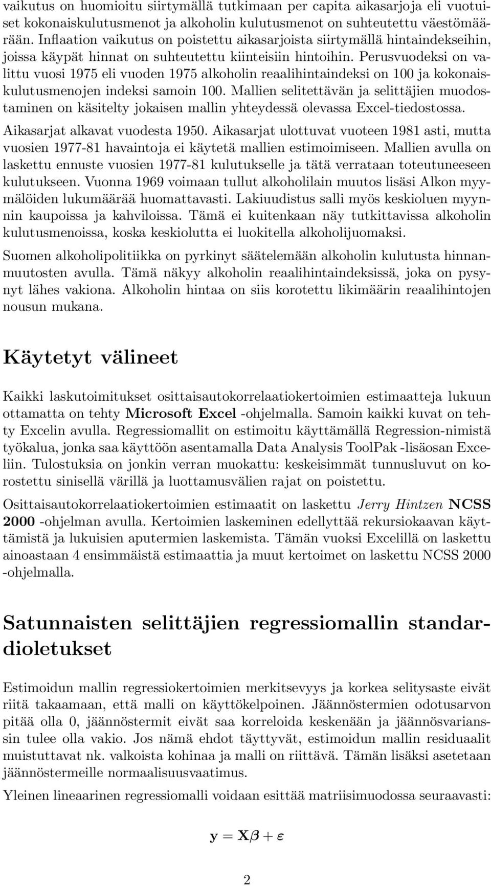 Perusvuodeksi on valittu vuosi 1975 eli vuoden 1975 alkoholin reaalihintaindeksi on 100 ja kokonaiskulutusmenojen indeksi samoin 100.