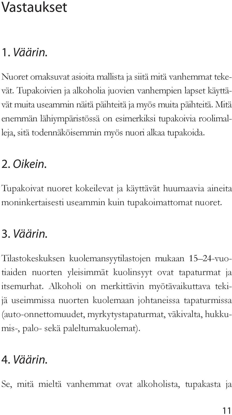 Mitä enemmän lähiympäristössä on esimerkiksi tupakoivia roolimalleja, sitä todennäköisemmin myös nuori alkaa tupakoida. 2. Oikein.