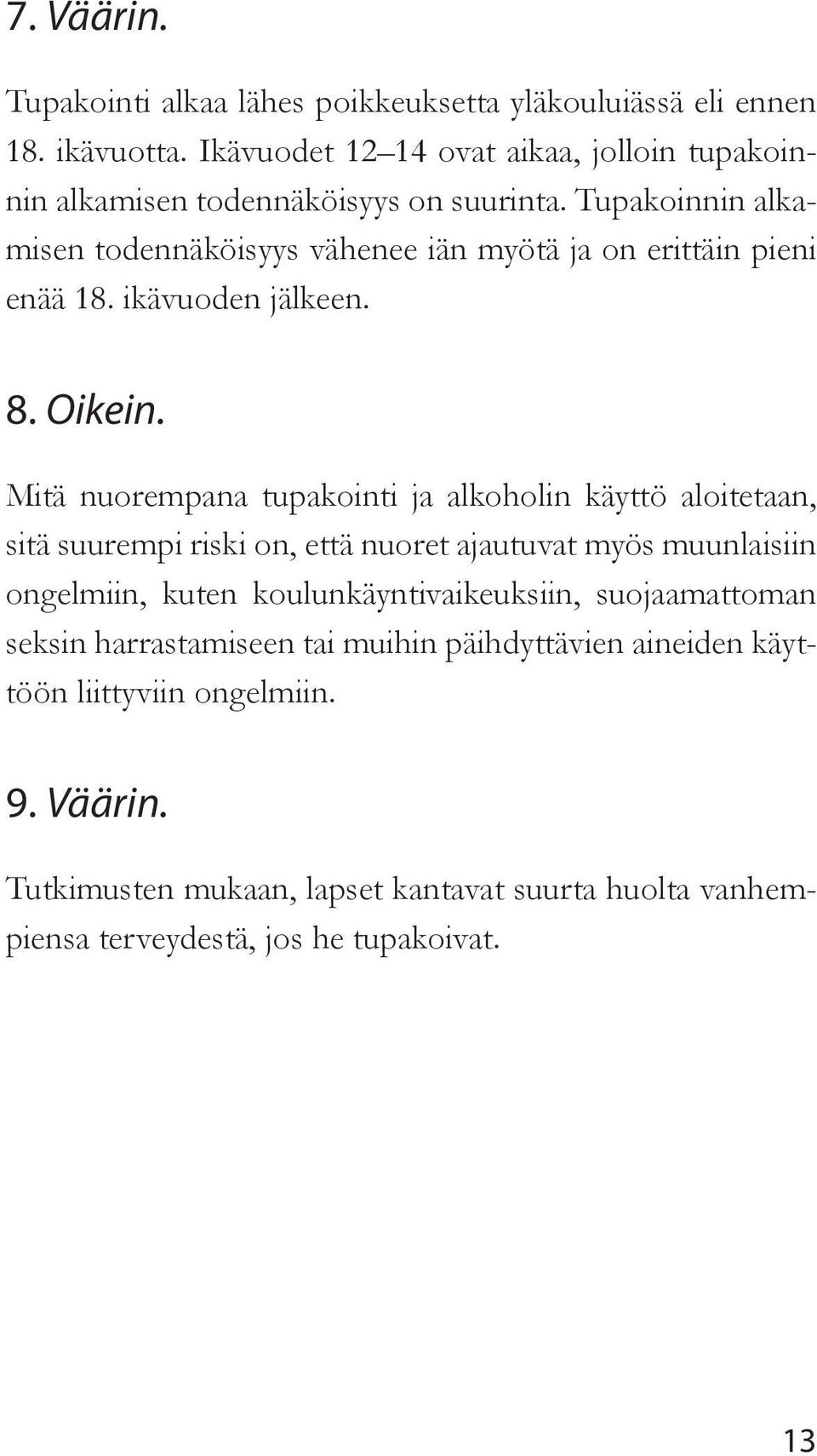 Tupakoinnin alkamisen todennäköisyys vähenee iän myötä ja on erittäin pieni enää 18. ikävuoden jälkeen. 8. Oikein.