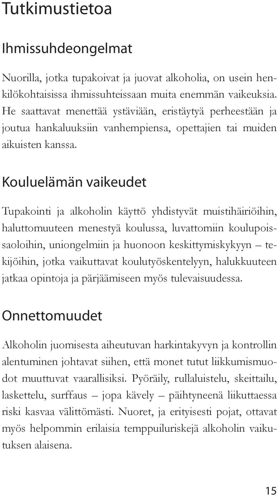 Kouluelämän vaikeudet Tupakointi ja alkoholin käyttö yhdistyvät muistihäiriöihin, haluttomuuteen menestyä koulussa, luvattomiin koulupoissaoloihin, uniongelmiin ja huonoon keskittymiskykyyn