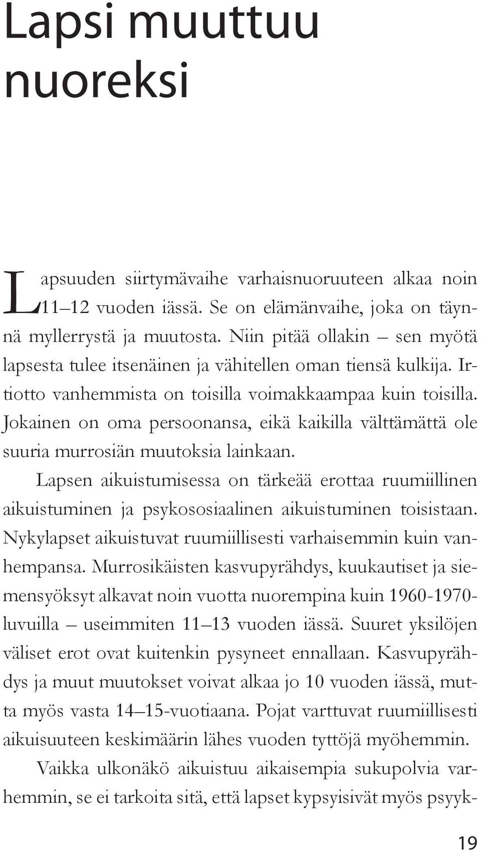 Jokainen on oma persoonansa, eikä kaikilla välttämättä ole suuria murrosiän muutoksia lainkaan.