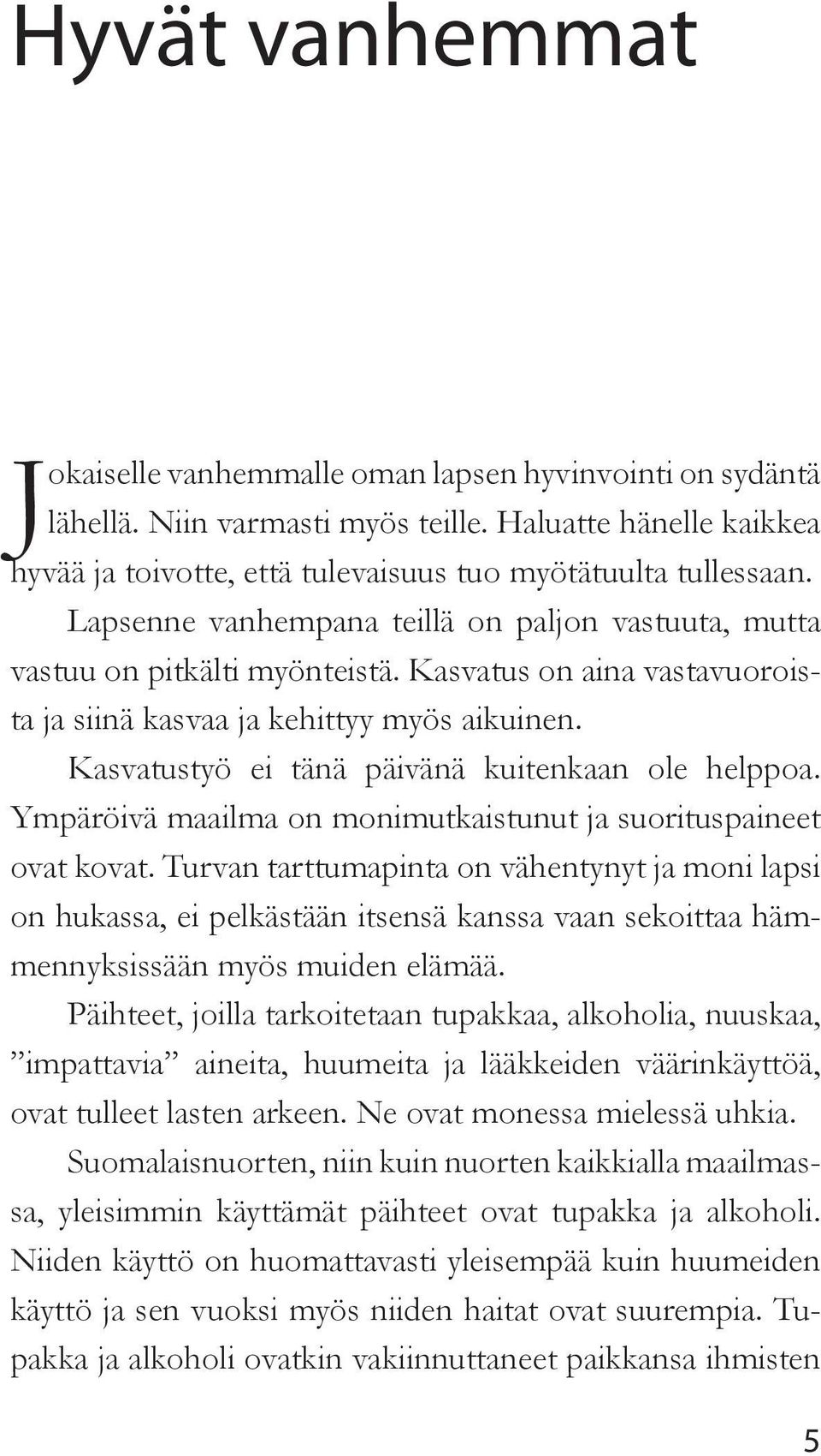 Kasvatustyö ei tänä päivänä kuitenkaan ole helppoa. Ympäröivä maailma on monimutkaistunut ja suorituspaineet ovat kovat.