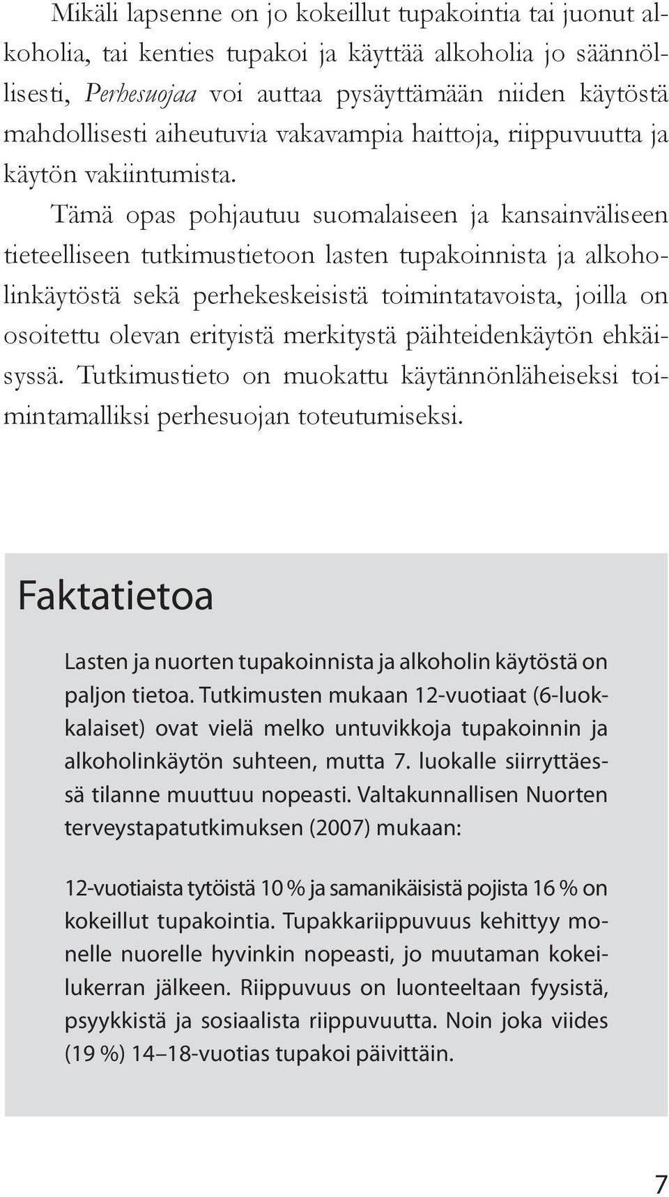 Tämä opas pohjautuu suomalaiseen ja kansainväliseen tieteelliseen tutkimustietoon lasten tupakoinnista ja alkoholinkäytöstä sekä perhekeskeisistä toimintatavoista, joilla on osoitettu olevan