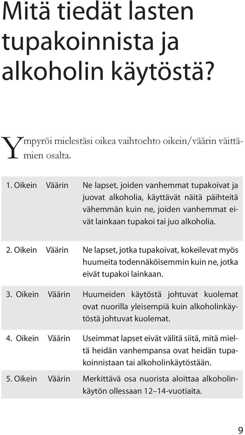 Oikein Väärin Ne lapset, jotka tupakoivat, kokeilevat myös huumeita todennäköisemmin kuin ne, jotka eivät tupakoi lainkaan. 3.