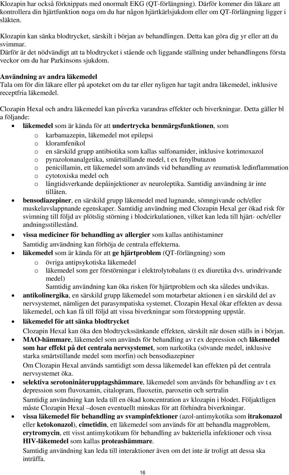 Klozapin kan sänka blodtrycket, särskilt i början av behandlingen. Detta kan göra dig yr eller att du svimmar.