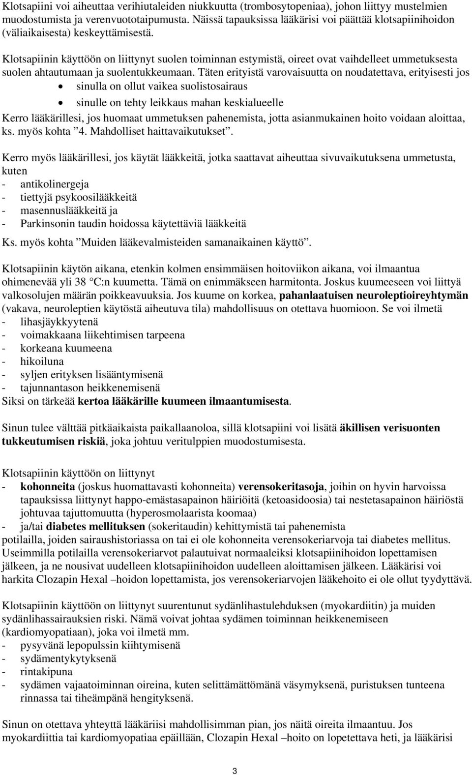 Klotsapiinin käyttöön on liittynyt suolen toiminnan estymistä, oireet ovat vaihdelleet ummetuksesta suolen ahtautumaan ja suolentukkeumaan.