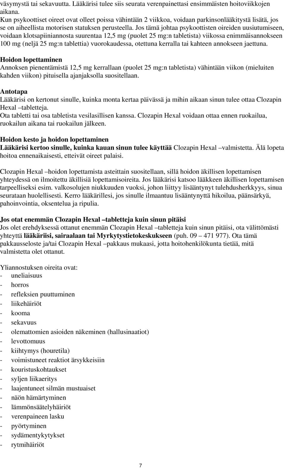 Jos tämä johtaa psykoottisten oireiden uusiutumiseen, voidaan klotsapiiniannosta suurentaa 12,5 mg (puolet 25 mg:n tabletista) viikossa enimmäisannokseen 100 mg (neljä 25 mg:n tablettia)