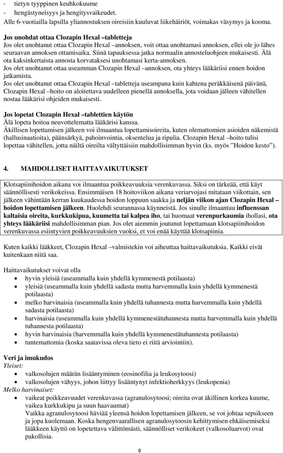 Siinä tapauksessa jatka normaalin annosteluohjeen mukaisesti. Älä ota kaksinkertaista annosta korvataksesi unohtamasi kerta-annoksen.