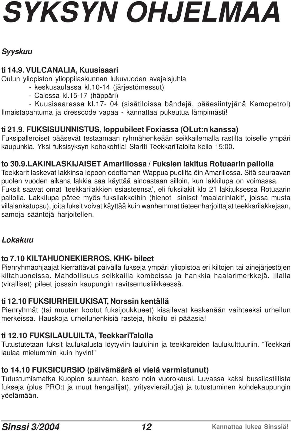 FUKSISUUNNISTUS, loppubileet Foxiassa (OLut:n kanssa) Fuksipalleroiset pääsevät testaamaan ryhmähenkeään seikkailemalla rastilta toiselle ympäri kaupunkia. Yksi fuksisyksyn kohokohtia!